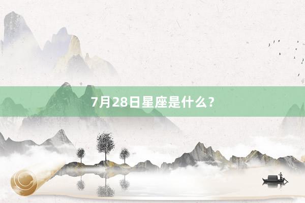 7月28日星座是什么？